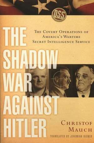 The Shadow War Against Hitler – The Covert Operations of America′s Wartime Secret Intelligence Service de Christof Mauch