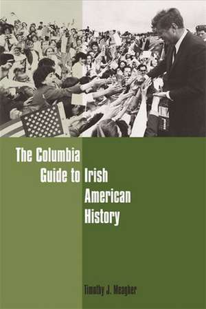 The Columbia Guide to Irish American History de Timothy Meagher