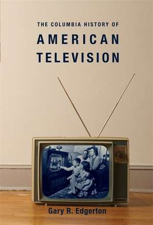 The Columbia History of American Television de Gary R. Edgerton