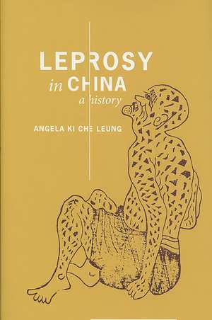 Leprosy in China – A History de Angela Ki Che Leung