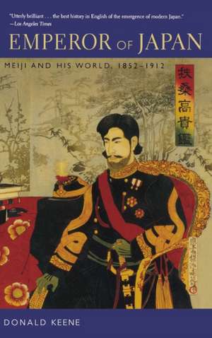 Emperor of Japan – Meriji & His World 1852 – 1912 de Donald Keene