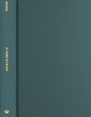 A Field of Honor – Writers, Court Culture, and Public Theater in French Literary Life from Racine to the Revolution de Gregory Brown