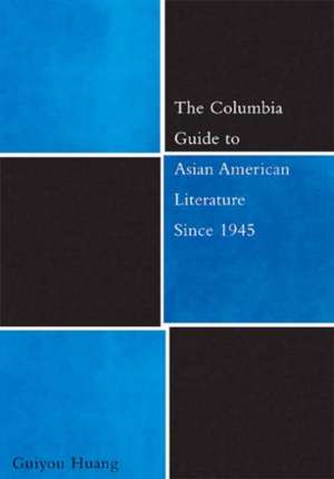 The Columbia Guide to Asian American Literature Since 1945 de Guiyou Huang