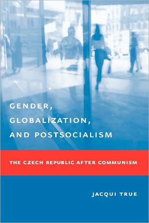 Gender, Globalization, and Postsocialism: The Czech Republic After Communism de Jacqui True