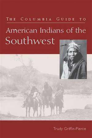 Columbia Guide to American Indians of the Southwest de Trudy Griffin–pearce