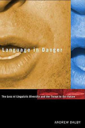 Language in Danger – The Loss of Linguistic Diversity and the Threat to Our Future de Andrew Dalby