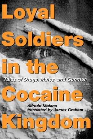 Loyal Soldiers in the Cocaine Kingdom – Tales of Drugs, Mules, and Gunmen de Alfredo Molano