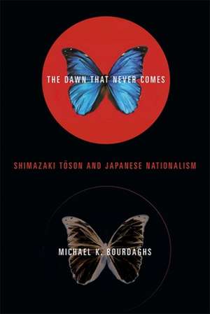 The Dawn that Never Comes – Shimazaki Toson and Japanese Nationalism de Michael Bourdaghs