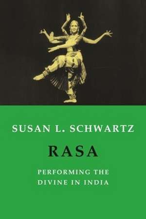 Rasa – Performing the Divine in India de Susan Schwartz