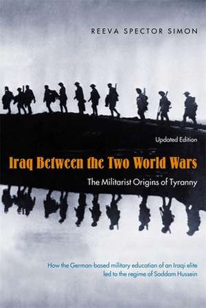 Iraq Between the Two World Wars – The Militarist Origins of Tyranny updated edition de Reeva Spector Simon