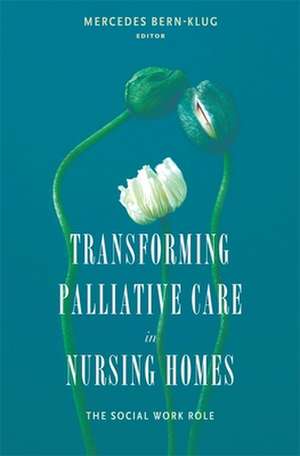 Transforming Palliative Care in the Nursing Home – The Social Work Role de Mercedes Bern–klug