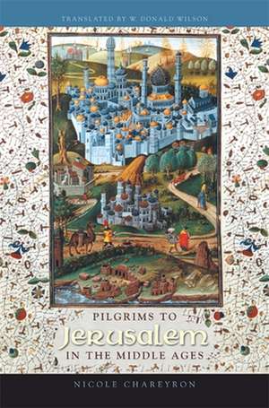 Pilgrims to Jerusalem in the Middle Ages de Nicole Chareyron