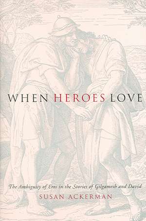 When Heroes Love – The Ambiguity of Eros in the Stories of Gilgamesh and David de Susan Ackerman