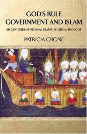 God's Rule - Government and Islam: Six Centuries of Medieval Islamic Political Thought de Patricia Crone