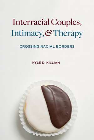 Interracial Couples, Intimacy, and Therapy – Crossing Racial Borders de Kyle Killian