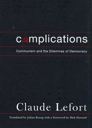 Complications – Communism and the Dilemmas of Democracy de Claude Lefort