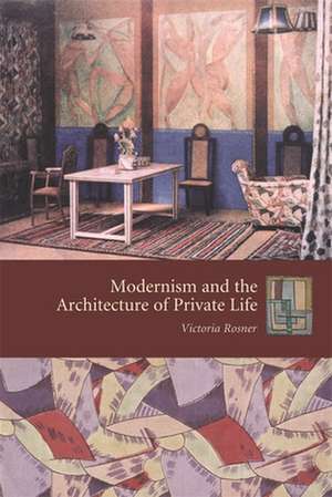 Modernism and the Architecture of Private Life de Victoria Rosner