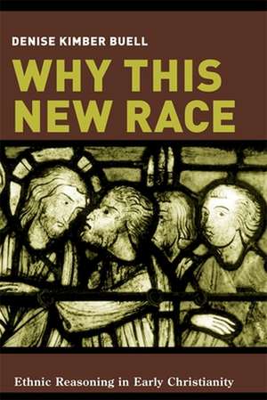 Why This New Race – Ethnic Reasoning in Early Christianity de Denise Buell