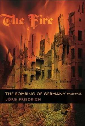 The Fire – The Bombing of Germany 1940–1945 de Jorg Friedrich