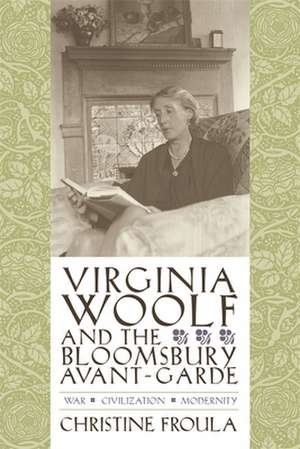 Virginia Woolf and the Bloomsbury Avant–Garde – War, Civilization, Modernity de Christine Froula