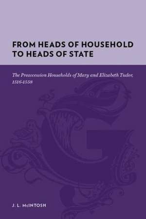 From Heads of Household to Heads of State – The Preaccession Households of Mary and Elizabeth Tudor, 1516–1558 de Jeri Mcintosh