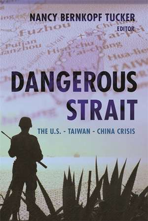 Dangerous Strait – The U.S.–Taiwan–China Crisis de Nancy Bernkopf Tucker