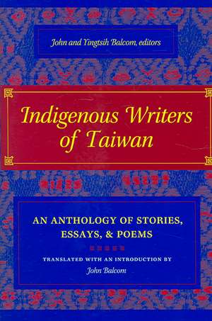 Indigenous Writers of Taiwan – An Anthology of Stories, Essays, and Poems de John Balcom