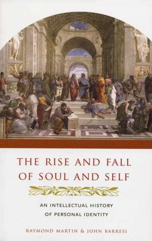 The Rise and Fall of Soul and Self – An Intellectual History of Personal Identity de Raymond Martin