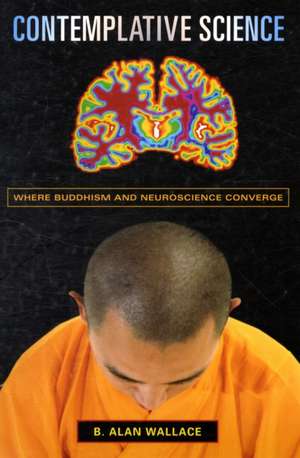 Contemplative Science – Where Buddhism and Neuroscience Converge de B. Alan Wallace