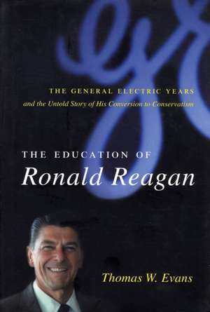 The Education of Ronald Reagan – The General Electric Years and the Untold Story of his Conversion to Conservatism de Thomas Evans