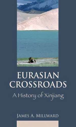 Eurasian Crossroads – A History of Xinjiang de James Millward