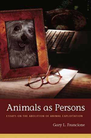 Animals as Persons – Essays on the Abolition of Animal Exploitation de Gary Francione