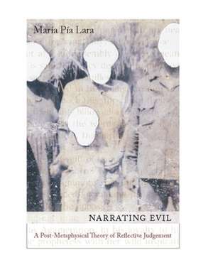 Narrating Evil – A Post–Metaphysical Theory of Reflective Judgement de Maria Pia Lara