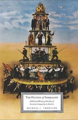 The Politics of Inequality – A Political History of the Idea of Economic Inequality in America de Michael Thompson