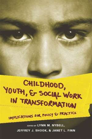 Childhood, Youth, and Social Work in Transformation – Implications for Policy and Practice de Lynn Nybell