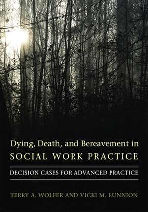 Dying, Death, and Bereavement in Social Work Practice – Decision Cases for Advanced Practice de Terry Wolfer