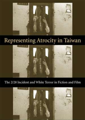 Representing Atrocity in Taiwan – The 2/28 Incident and White Terror in Fiction and Film de Sylvia Lin