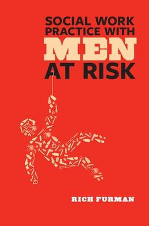 Social Work Practice with Men at Risk de Rich Furman