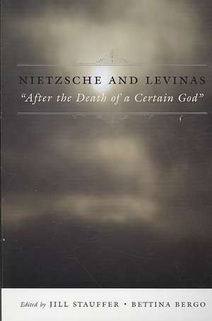 Nietzsche and Levinas – After the Death of a Certain God de Jill Stauffer