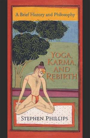 Yoga, Karma, and Rebirth – A Brief History and Philosophy de Stephen Phillips