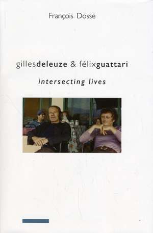 Gilles Deleuze and Félix Guattari – Intersecting Lives de Francois Dosse