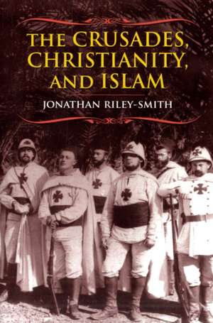 The Crusades, Christianity and Islam de Jonathan Riley–smith