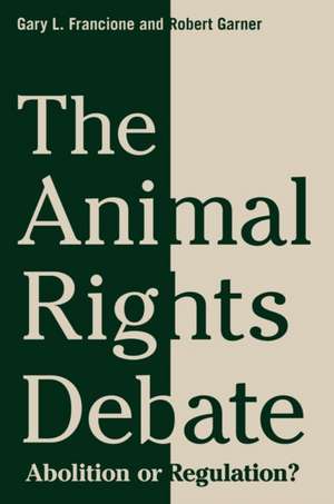 The Animal Rights Debate – Abolition or Regulation? de Gary Francione