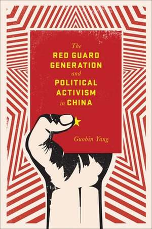 The Red Guard Generation and Political Activism in China de Guobin Yang