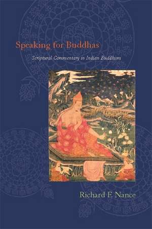 Speaking for Buddhas – Scriptural Commentary in Indian Buddhism de Richard Nance