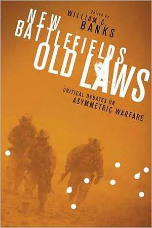 New Battlefields/Old Laws – Critical Debates on Asymmetric Warfare de William Banks