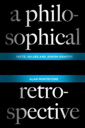 A Philosophical Retrospective – Facts, Values, and Jewish Identity de Alan Montefiore