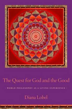 The Quest for God and the Good – Lived Religion in Comparative Context de Diana Lobel