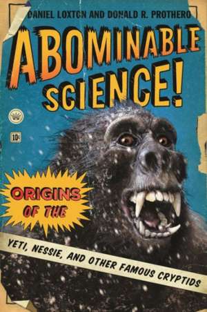 Abominable Science – Origins of the Yeti, Nessie, and Other Famous Cryptids de Daniel Loxton