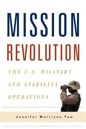 Mission Revolution – The U.S. Military and Stability Operations de Jennifer Taw